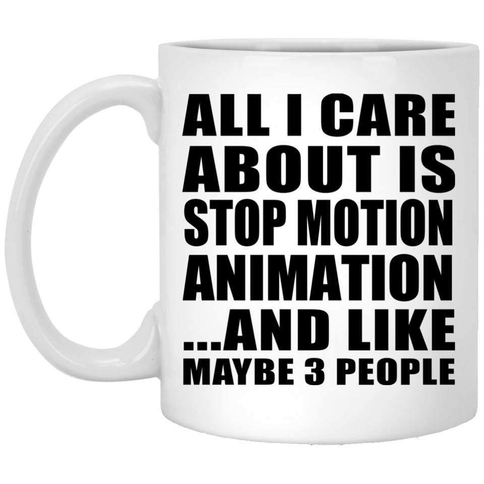 All I Care About Is Stop Motion Animation - 11 Oz Coffee Mug