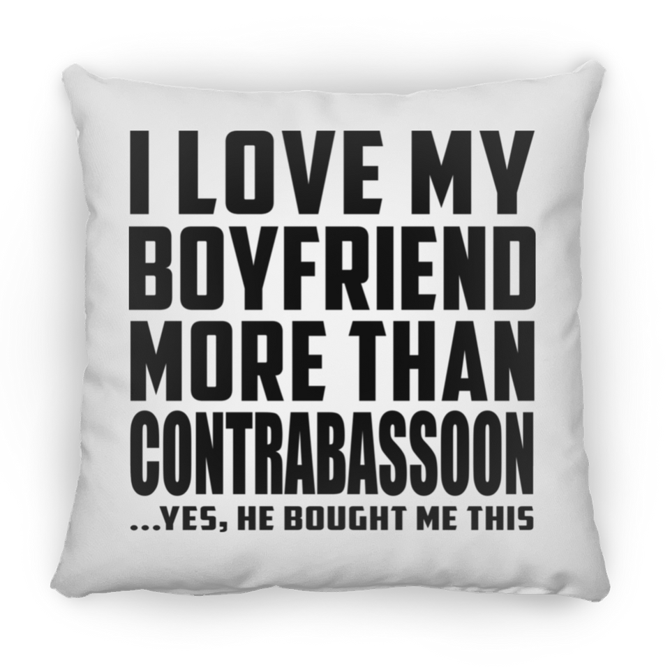 I Love My Boyfriend More Than Contrabassoon - Throw Pillow