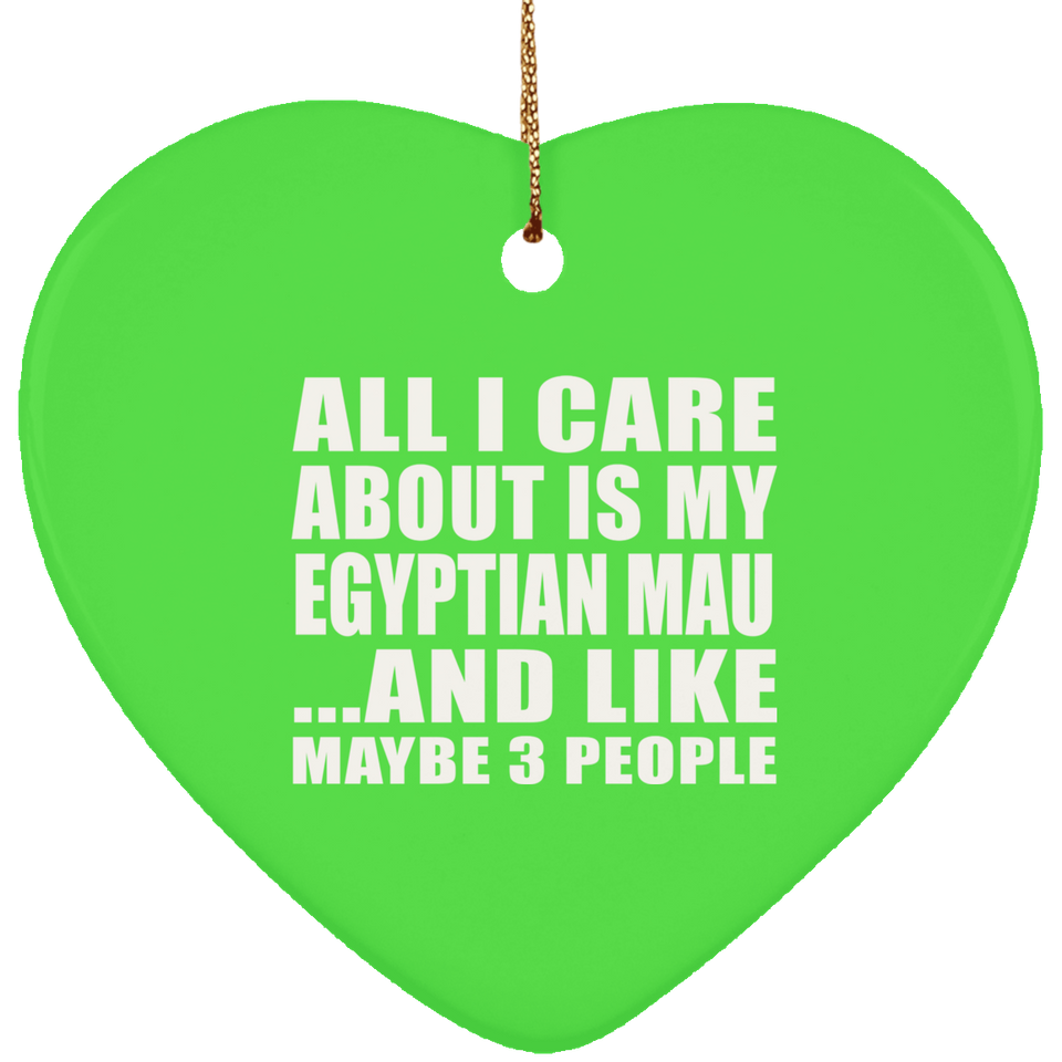All I Care About Is My Egyptian Mau - Heart Ornament