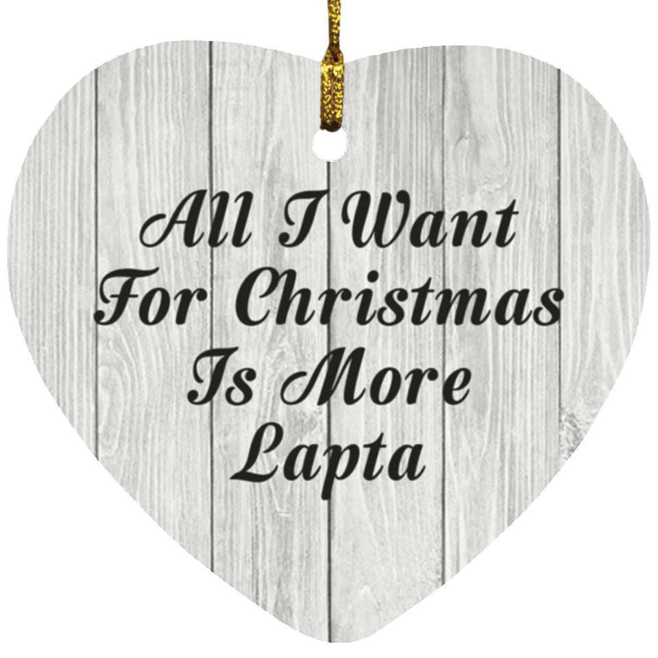 All I Want For Christmas Is More Lapta - Heart Ornament F