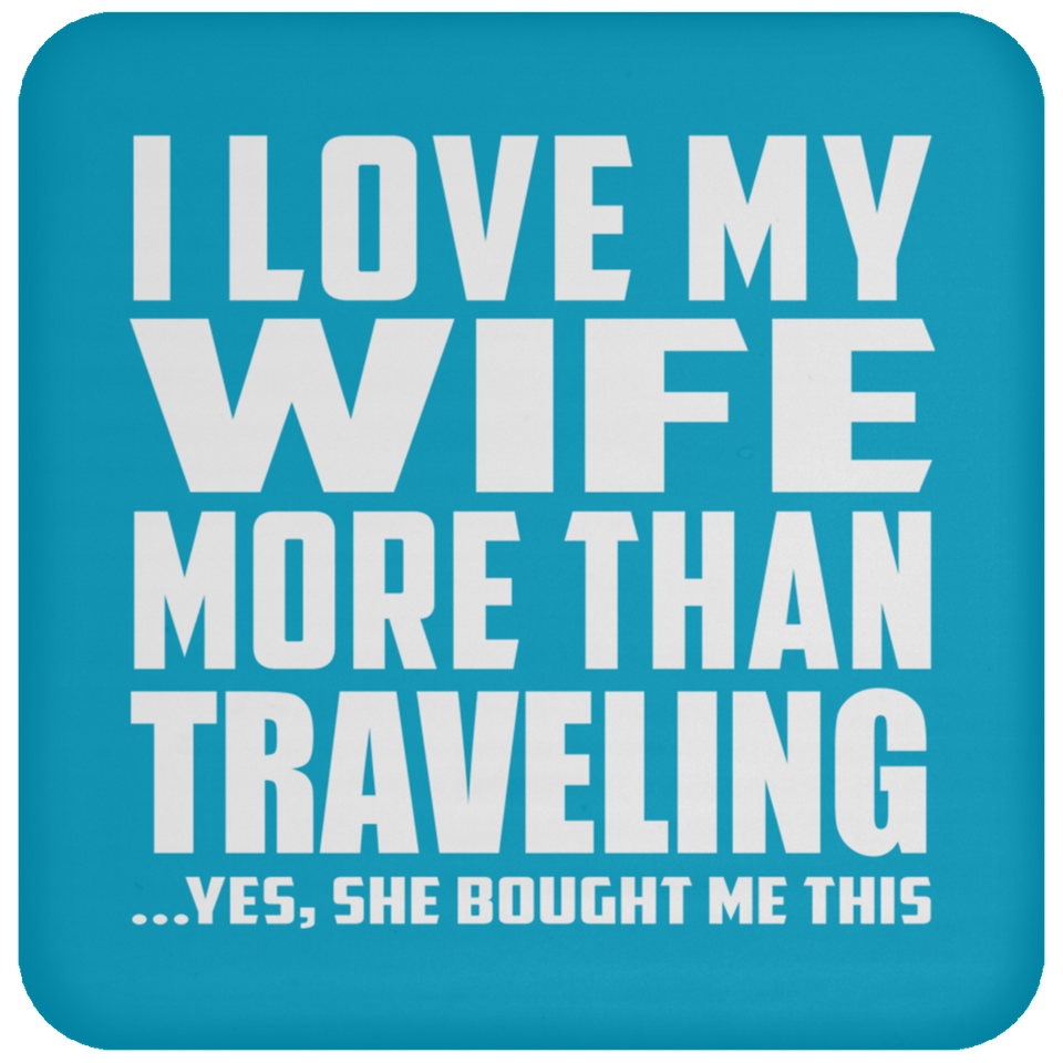 I Love My Wife More Than Traveling - Drink Coaster