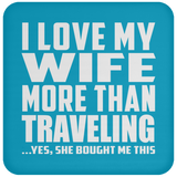 I Love My Wife More Than Traveling - Drink Coaster
