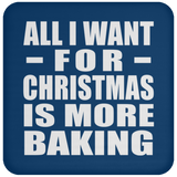 All I Want For Christmas Is More Baking - Coaster