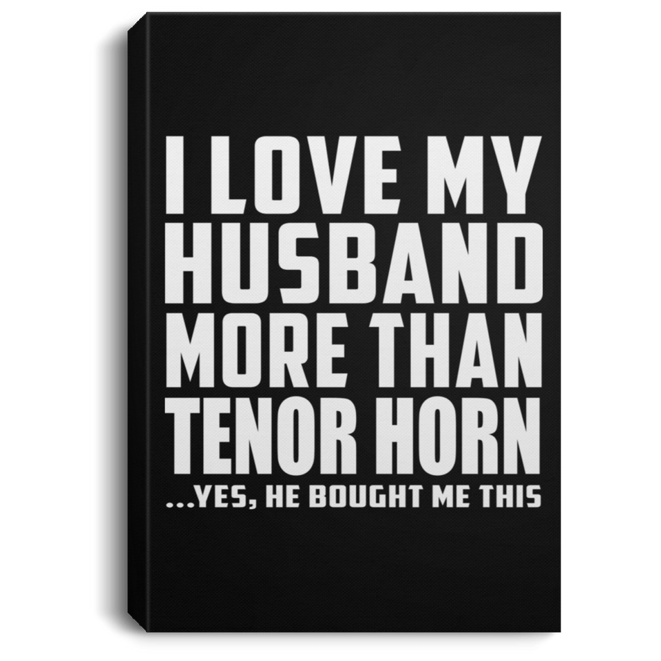 I Love My Husband More Than Tenor Horn - Canvas Portrait