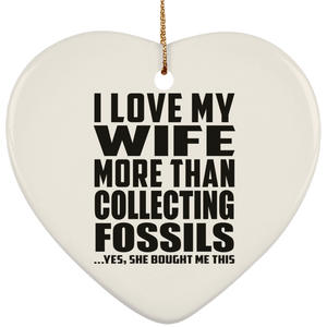 I Love My Wife More Than Collecting Fossils - Heart Ornament