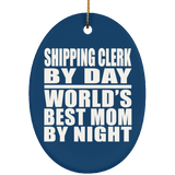 Shipping Clerk By Day World's Best Mom By Night - Oval Ornament