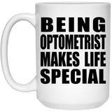 Being Optometrist Makes Life Special - 15oz Coffee Mug