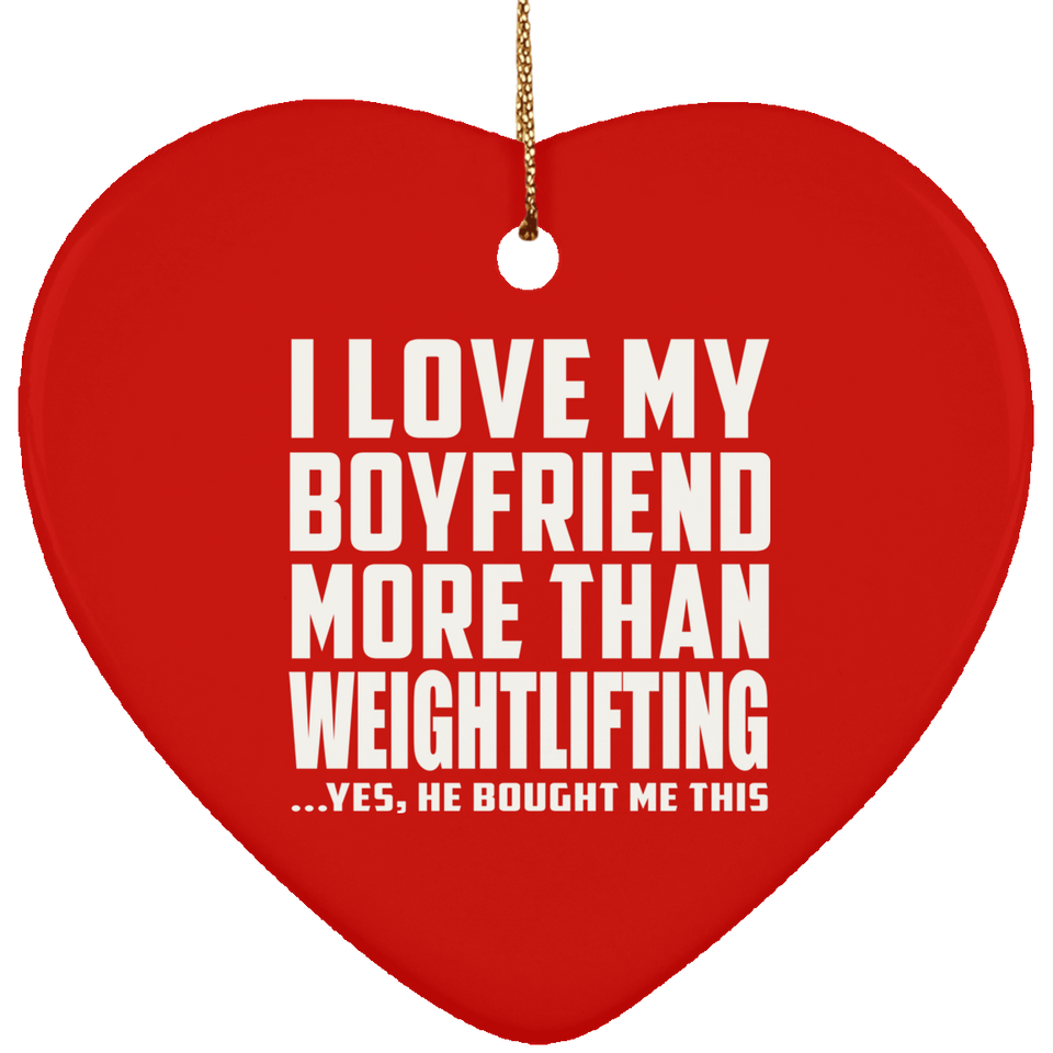 I Love My Boyfriend More Than Weightlifting - Heart Ornament