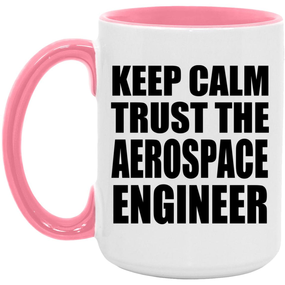 Keep Calm and Trust The Aerospace Engineer - 15oz Accent Mug Pink