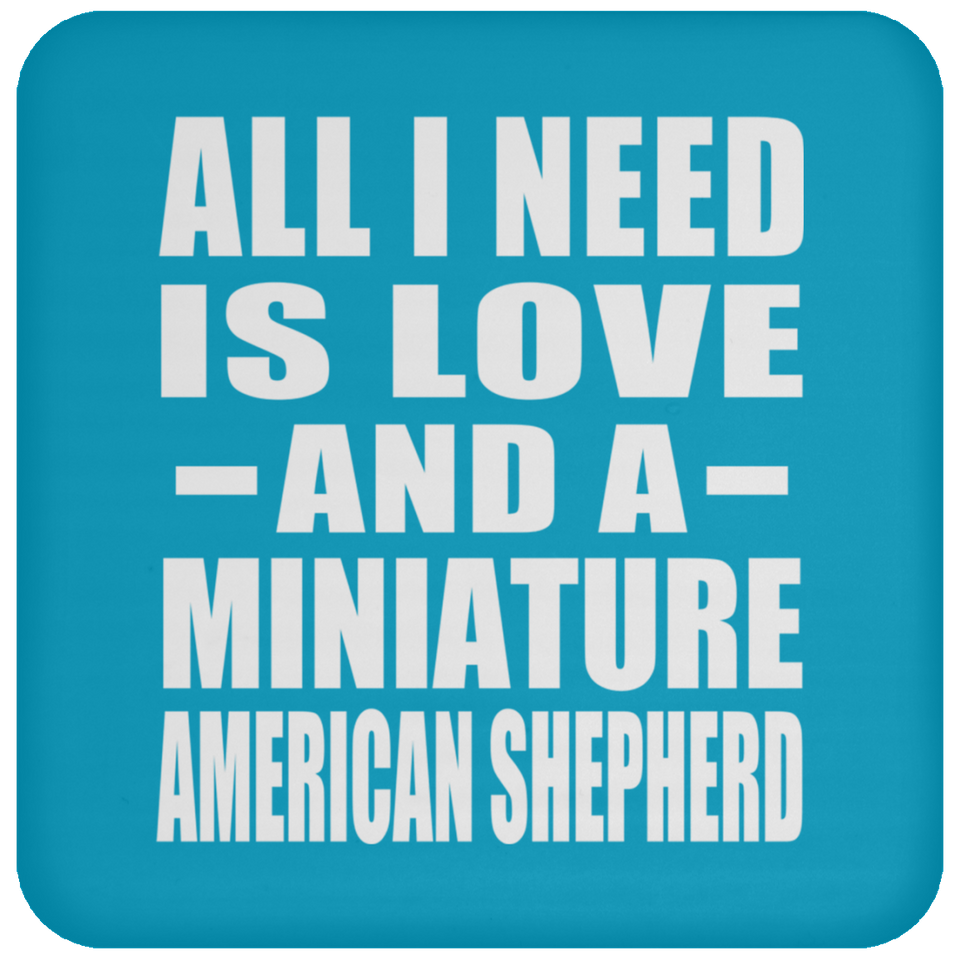 All I Need Is Love And A Miniature American Shepherd - Drink Coaster