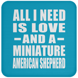 All I Need Is Love And A Miniature American Shepherd - Drink Coaster