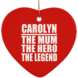 Carolyn The Mum The Hero The Legend - Heart Ornament