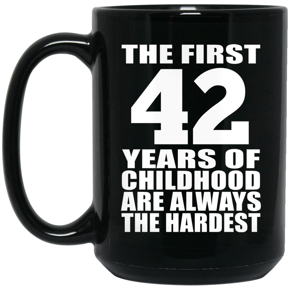 42nd Birthday First 42 Years of Childhood Are The Hardest - 15oz Coffee Mug Black