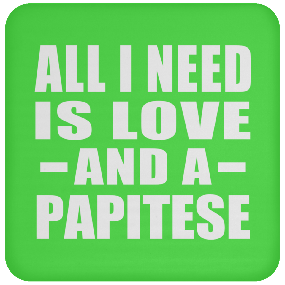 All I Need Is Love And A Papitese - Drink Coaster