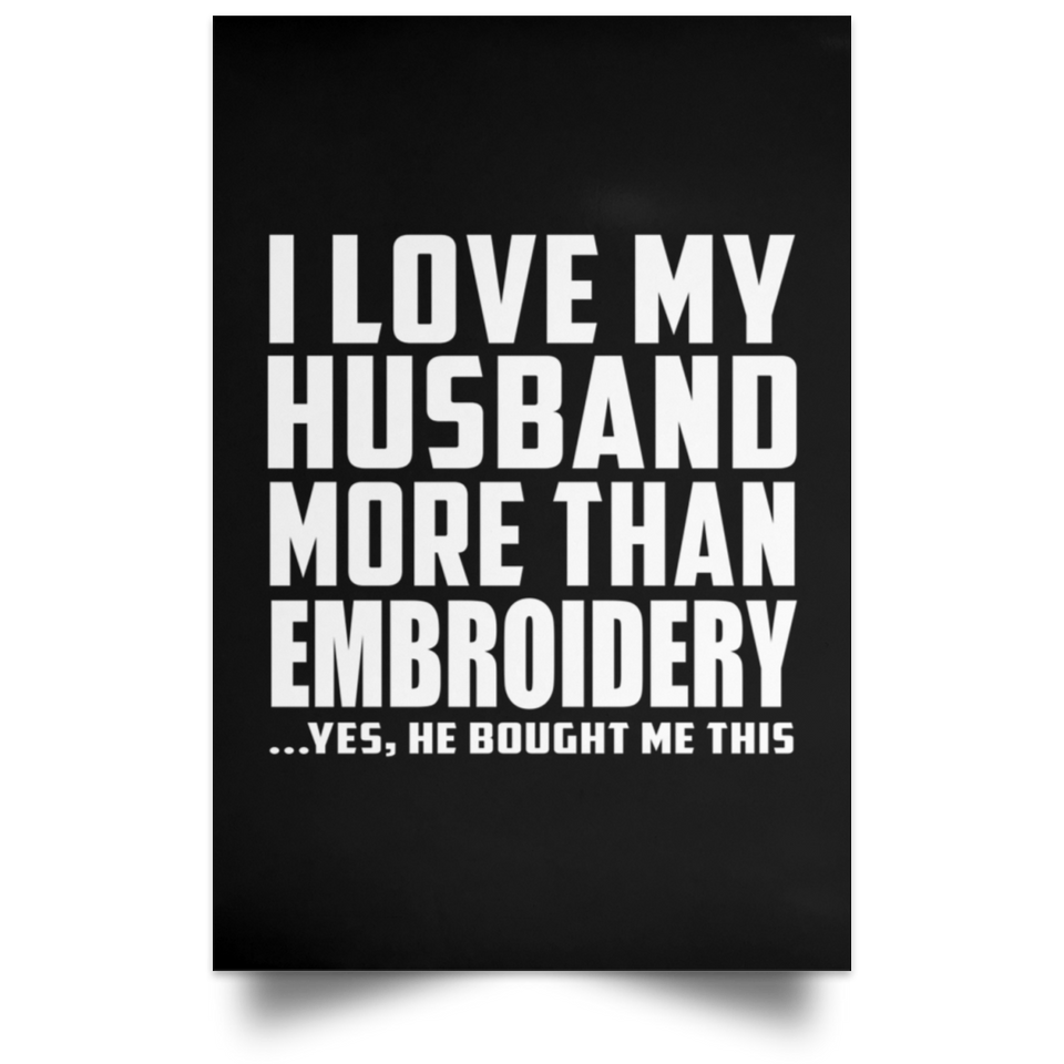 I Love My Husband More Than Embroidery - Poster Portrait