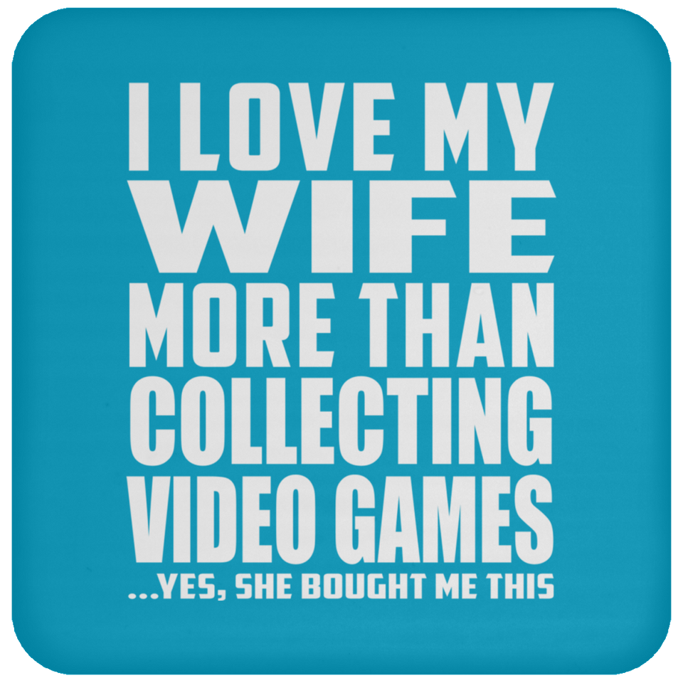 I Love My Wife More Than Collecting Video Games - Drink Coaster