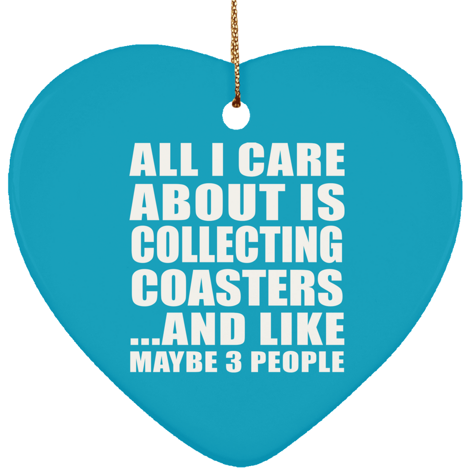 All I Care About Is Collecting Coasters - Heart Ornament
