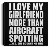 I Love My Girlfriend More Than Aircraft Spotting - Canvas Square