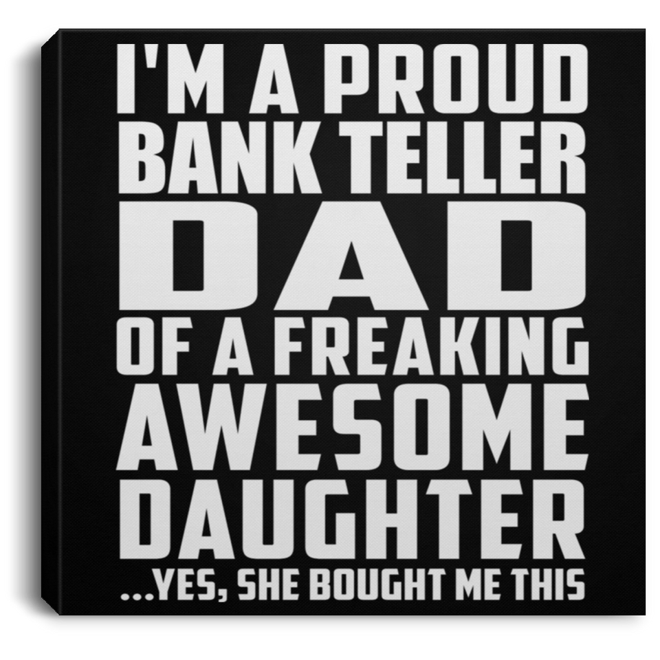 Proud Bank Teller Dad Of Awesome Daughter - Canvas Square