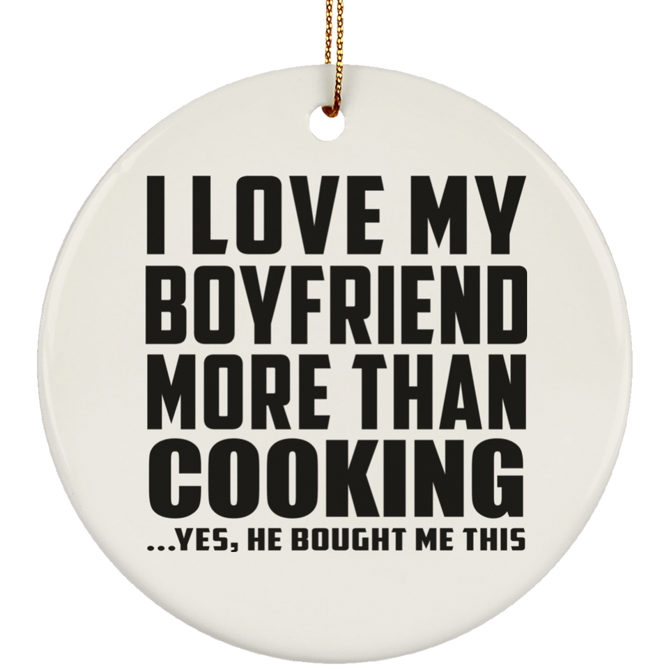I Love My Boyfriend More Than Cooking - Circle Ornament