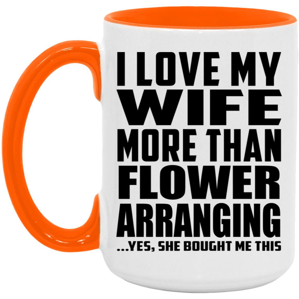 I Love My Wife More Than Flower Arranging - 15oz Accent Mug Orange