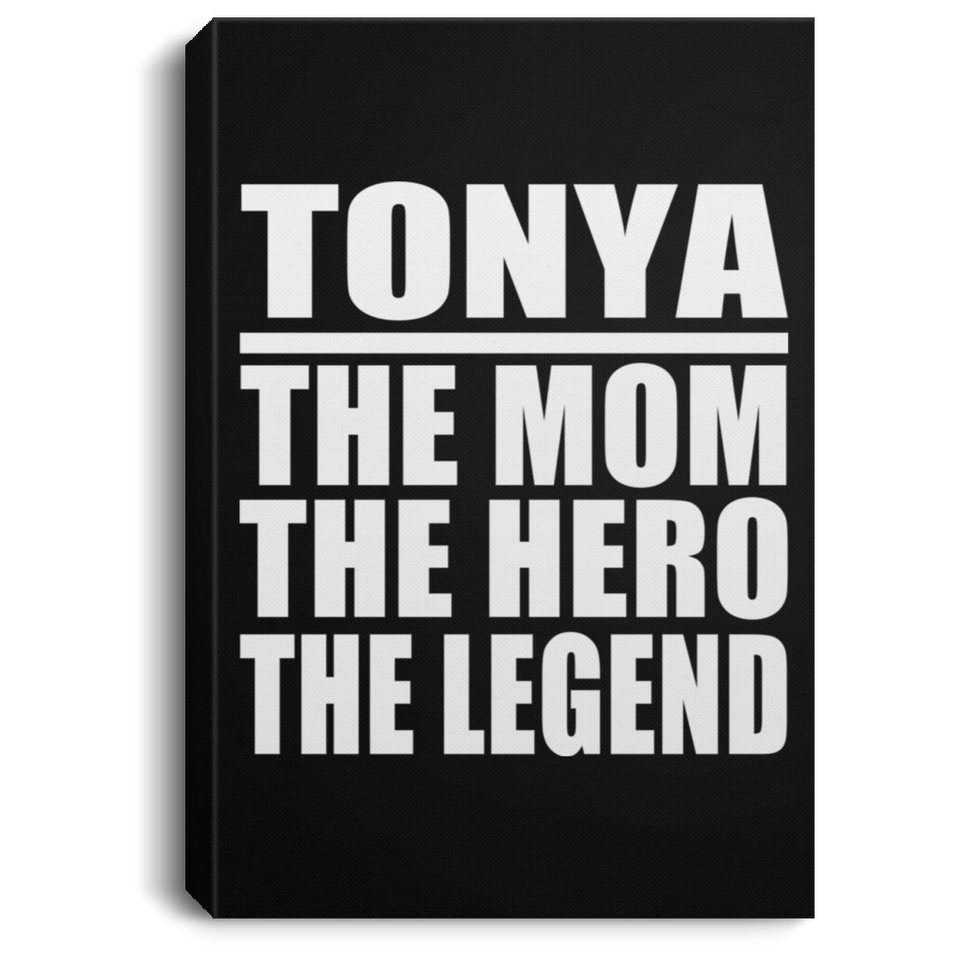 Tonya The Mom The Hero The Legend - Canvas Portrait