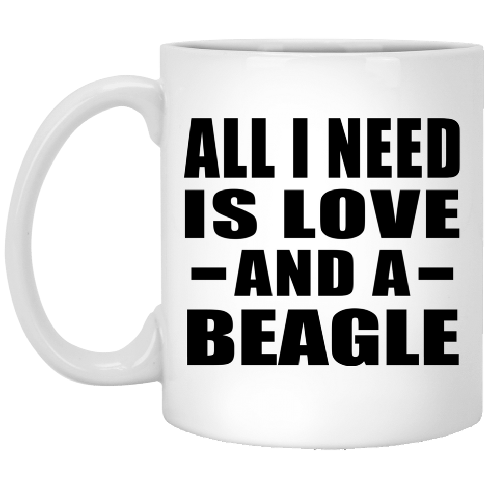All I Need Is Love And A Beagle - 11 Oz Coffee Mug