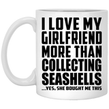 I Love My Girlfriend More Than Collecting Seashells - 11 Oz Coffee Mug
