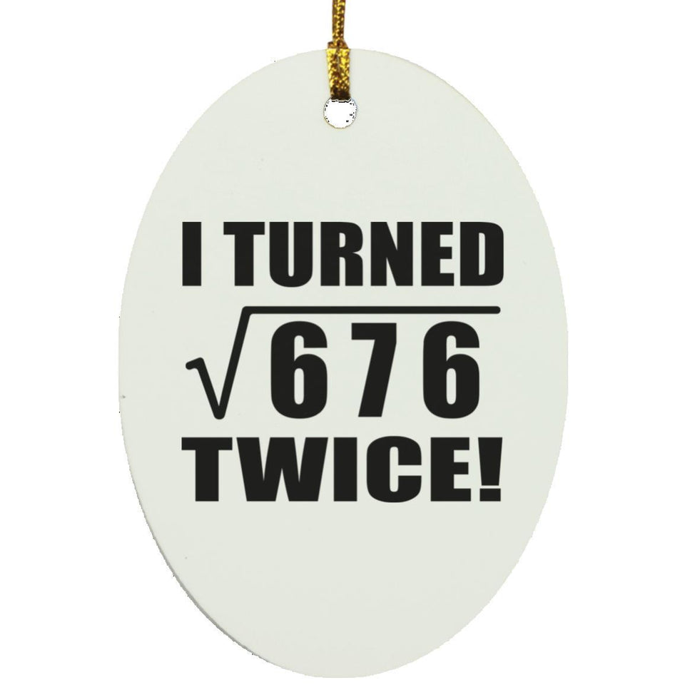52nd Birthday I Turned Square Root of 676 Twice - Oval Ornament
