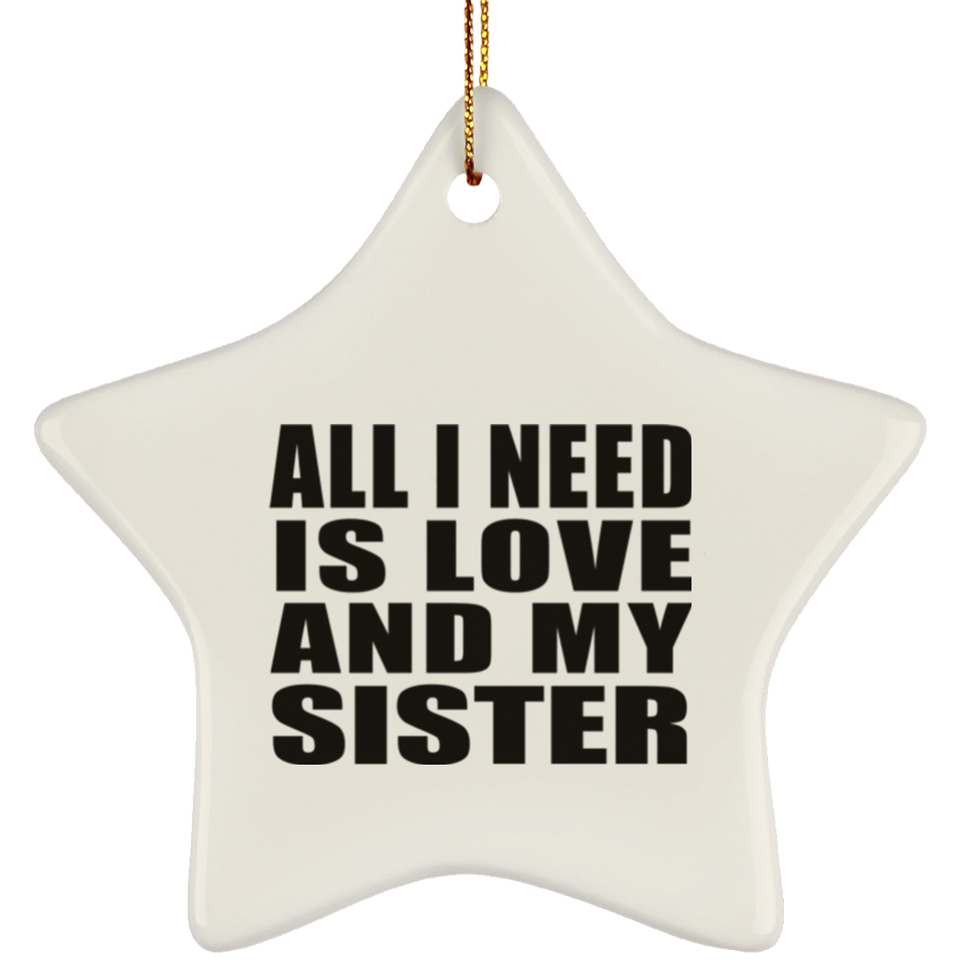 All I Need Is Love And My Sister - Star Ornament