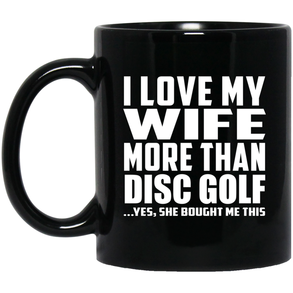 I Love My Wife More Than Disc Golf - 11 Oz Coffee Mug Black