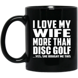 I Love My Wife More Than Disc Golf - 11 Oz Coffee Mug Black
