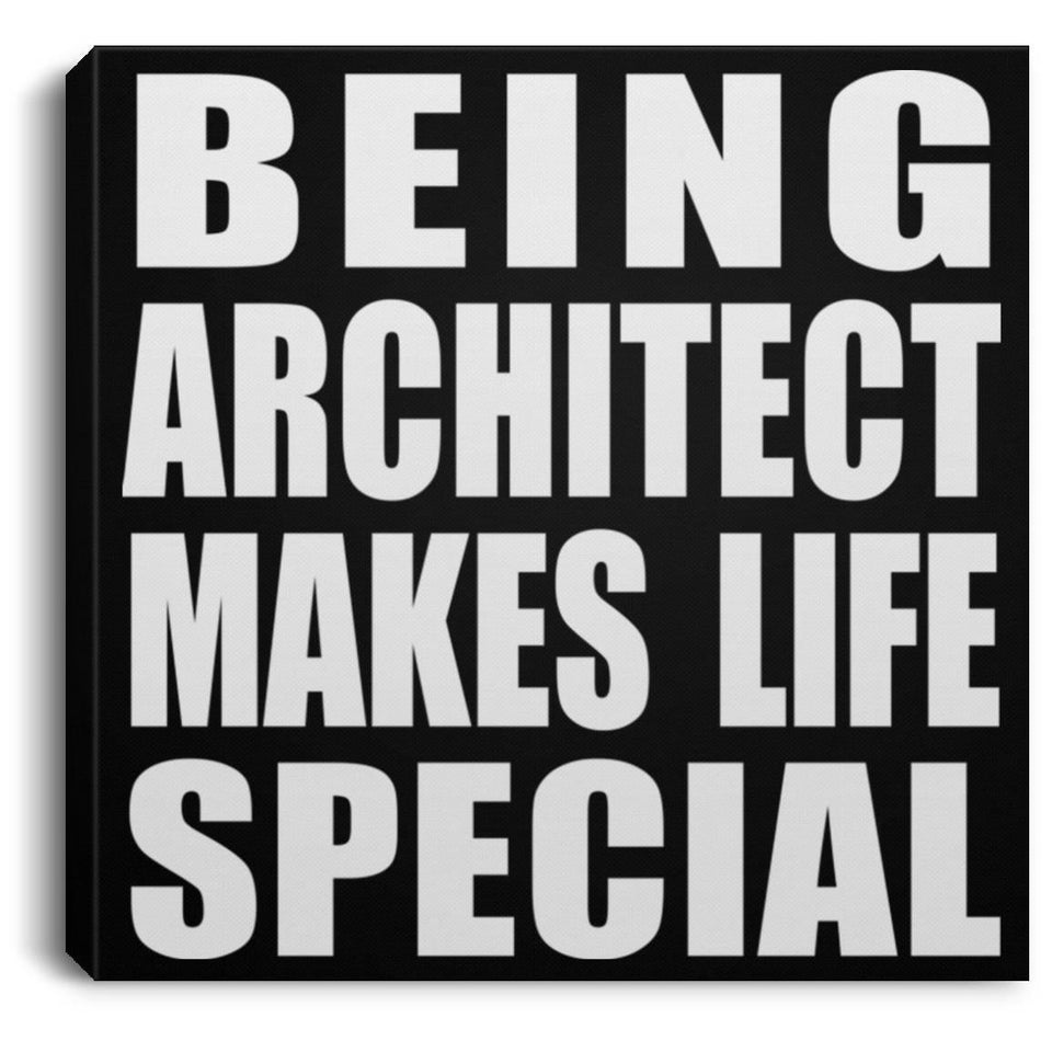 Being Architect Makes Life Special - Canvas Square