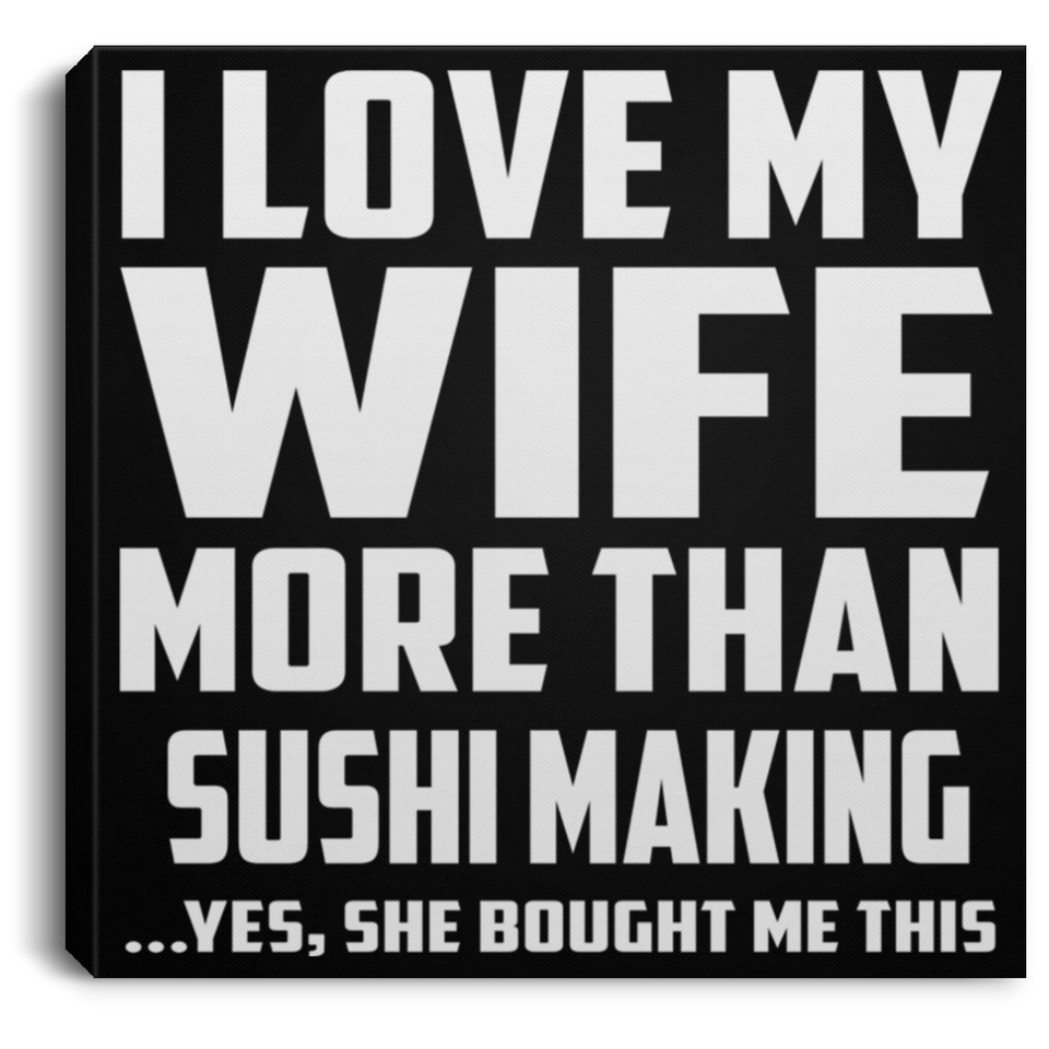 I Love My Wife More Than Sushi Making - Canvas Square