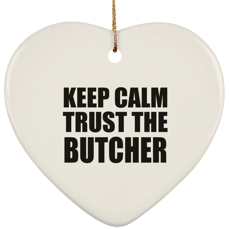 Keep Calm and Trust The Butcher - Heart Ornament