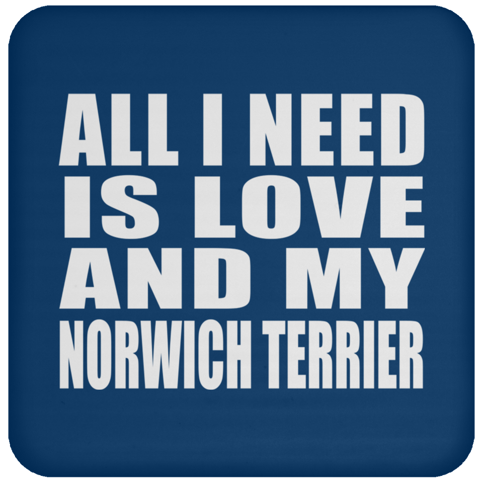 All I Need Is Love And My Norwich Terrier - Drink Coaster