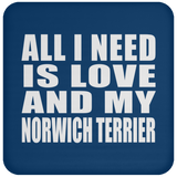 All I Need Is Love And My Norwich Terrier - Drink Coaster