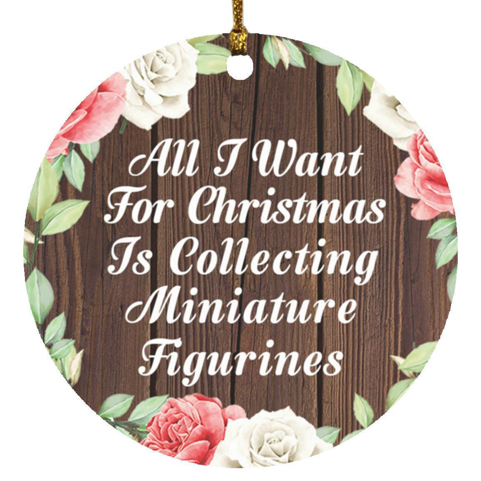 All I Want For Christmas Is Collecting Miniature Figurines - Circle Ornament A