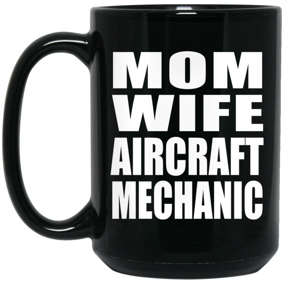 Mom Wife Aircraft Mechanic - 15oz Coffee Mug Black