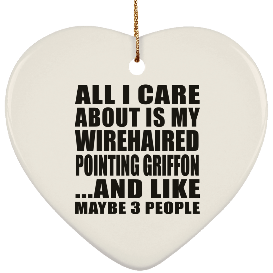 All I Care About Is My Wirehaired Pointing Griffon - Heart Ornament