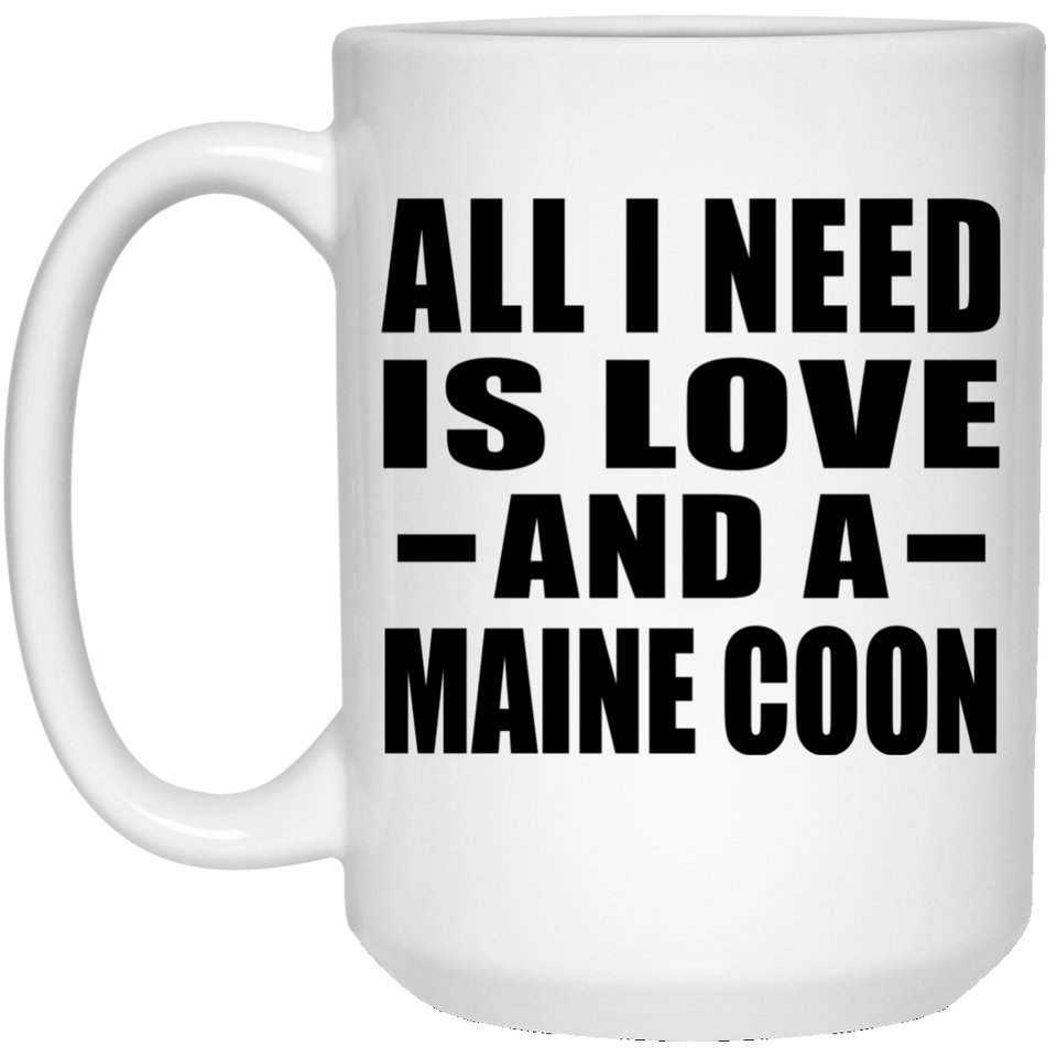 All I Need Is Love And A Maine Coon - 15 Oz Coffee Mug
