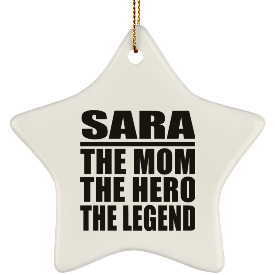 Sara The Mom The Hero The Legend - Star Ornament