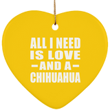 All I Need Is Love And A Chihuahua - Heart Ornament