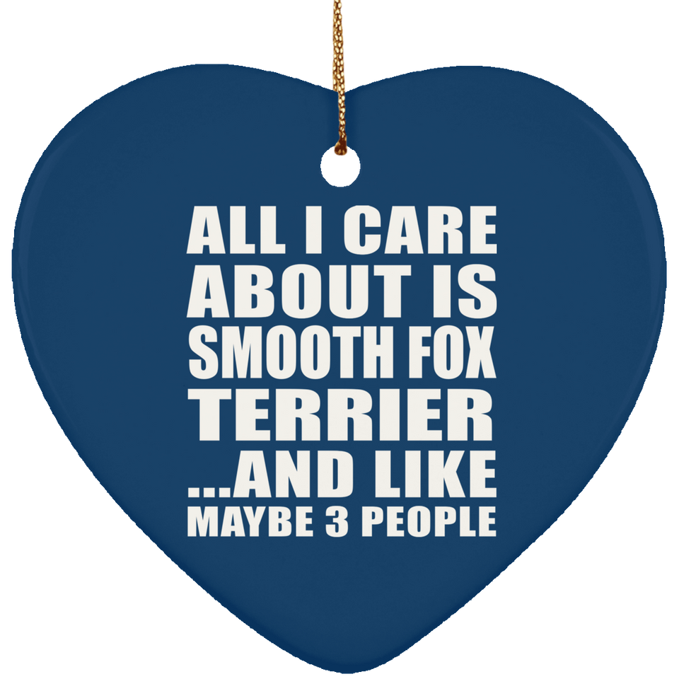 All I Care About Is Smooth Fox Terrier - Heart Ornament
