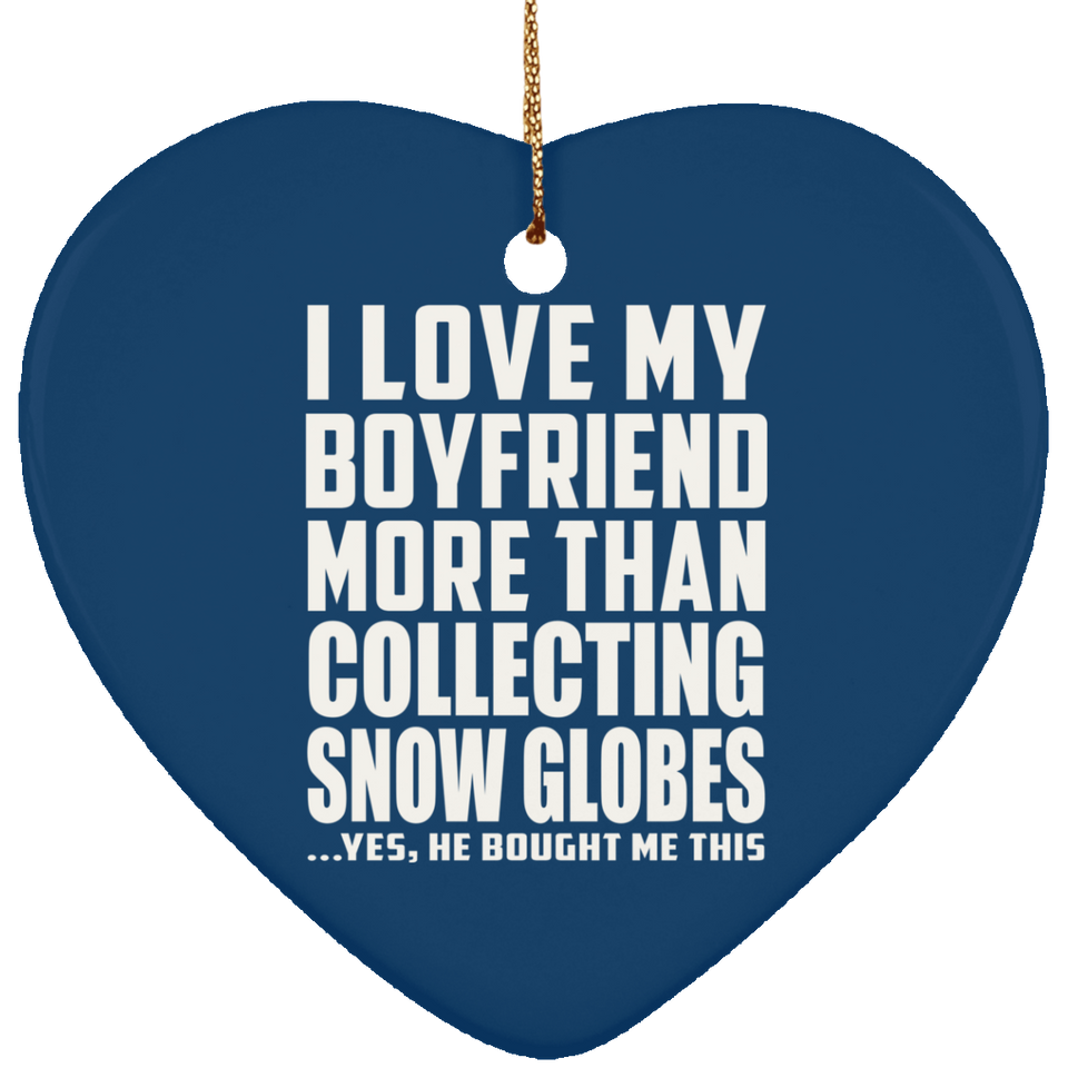 I Love My Boyfriend More Than Collecting Snow Globes - Heart Ornament