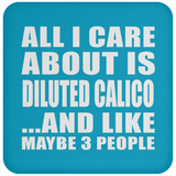 All I Care About Is Diluted Calico - Drink Coaster