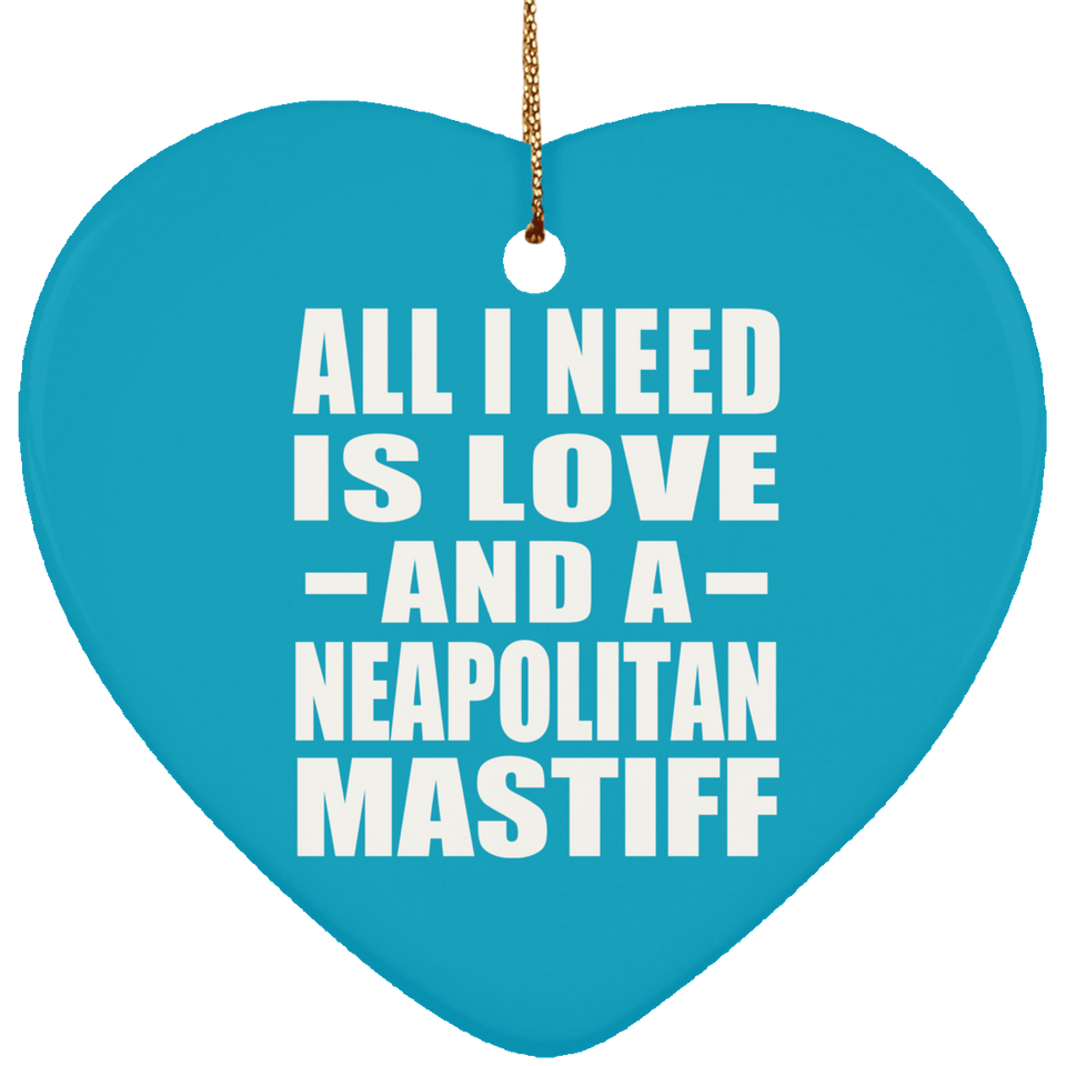 All I Need Is Love And A Neapolitan Mastiff - Heart Ornament