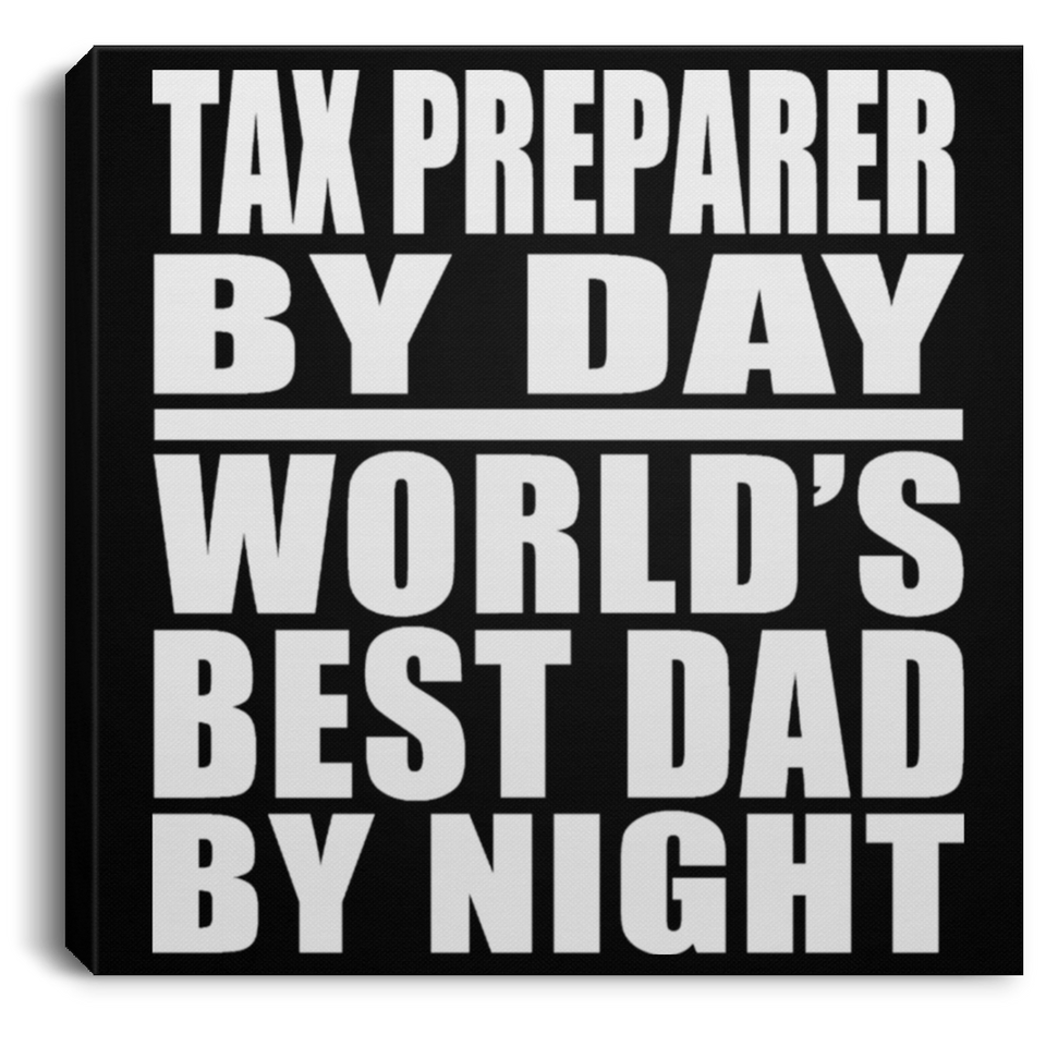 Tax Preparer By Day World's Best Dad By Night - Canvas Square