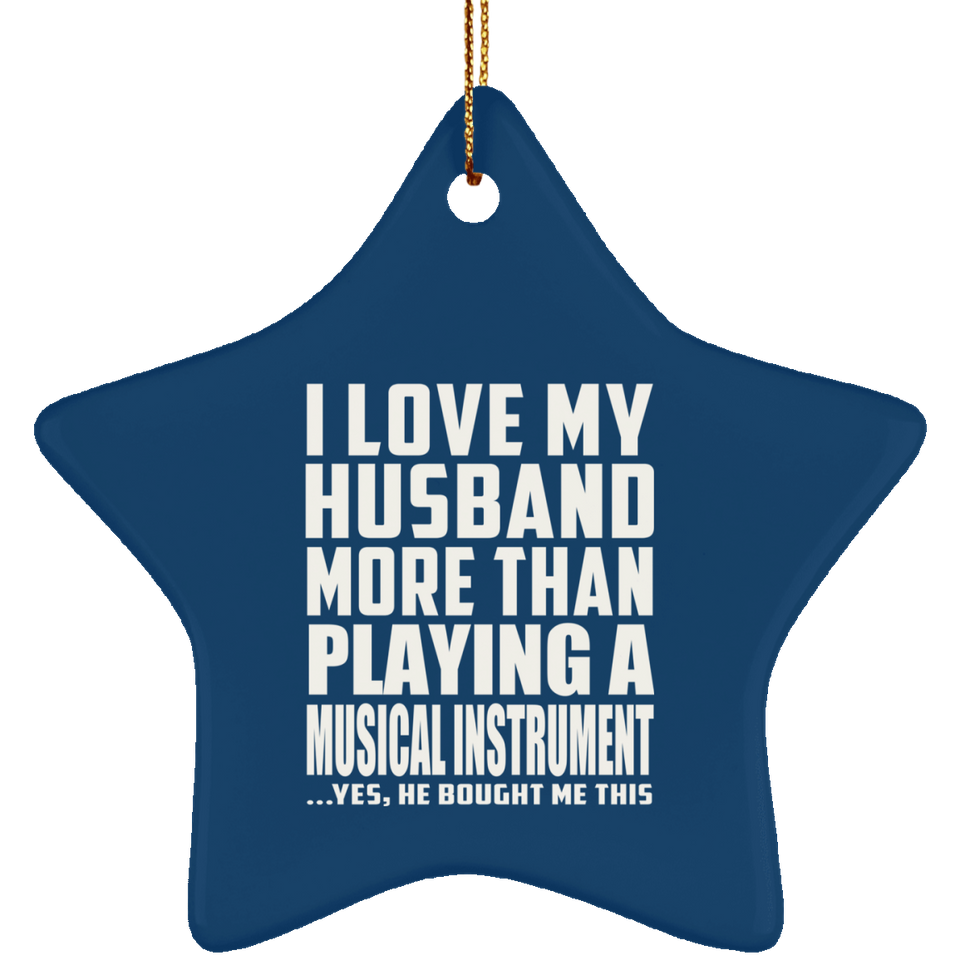 I Love My Husband More Than Playing A Musical Instrument - Star Ornament