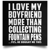 I Love My Boyfriend More Than Collecting Fountain Pens - Poster Square